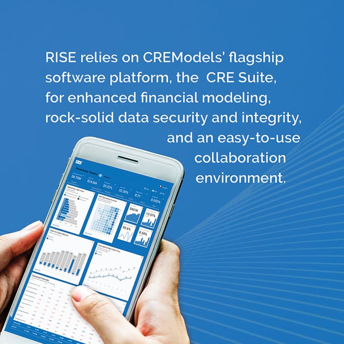 RISE relies on CREModels' flagship software platform, the CRE Suite, for enhanced financial modeling, rock-solid data security and integrity, and an easy-to-use collaboration environment.