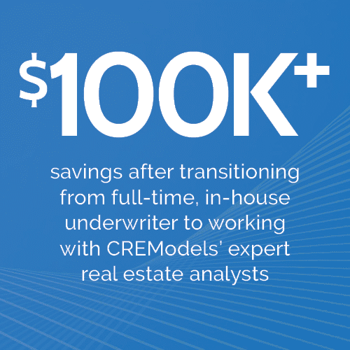 $100k+ savings from full-time, in-house underwriter to working with CREModels' expert real estate analysts